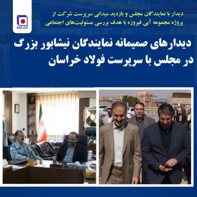 دیدارهای صمیمانه نمایندگان نیشابور بزرگ در مجلس با سرپرست فولاد خراسان